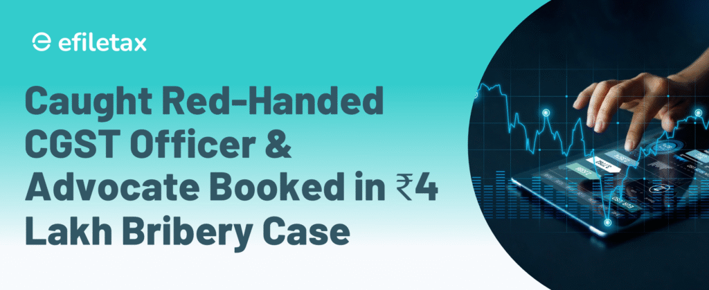 Caught Red-Handed: CGST Officer & Advocate Booked in ₹4 Lakh Bribery Case