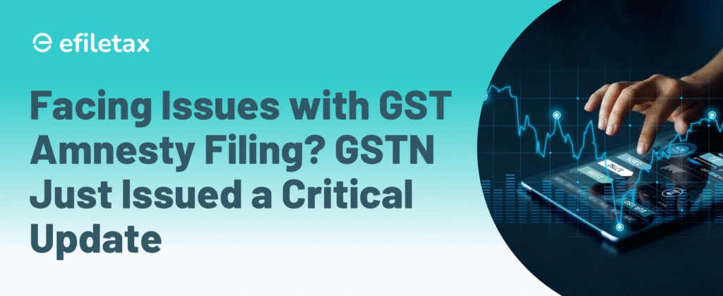 Facing Issues with GST Amnesty Filing? GSTN Just Issued a Critical Update