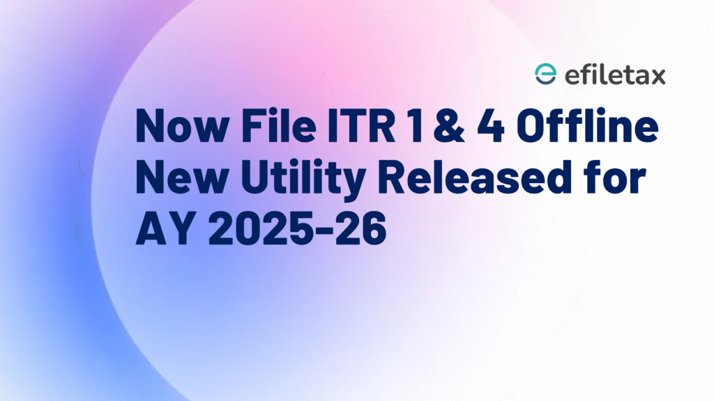 Now File ITR 1 & 4 Offline New Utility Released for AY 2025-26