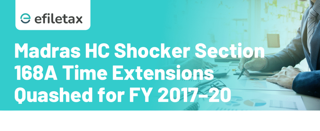 Madras HC Shocker Section 168A Time Extensions Quashed for FY 2017–20