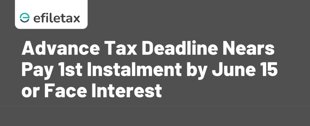 Advance Tax Deadline Nears Pay 1st Instalment by June 15 or Face Interest