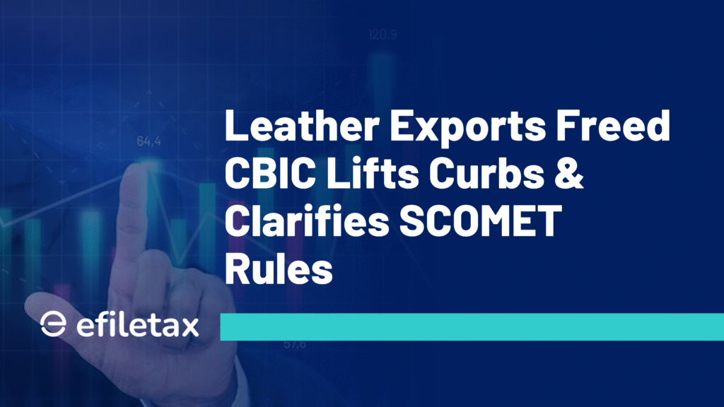 Leather Exports Freed CBIC Lifts Curbs & Clarifies SCOMET Rules