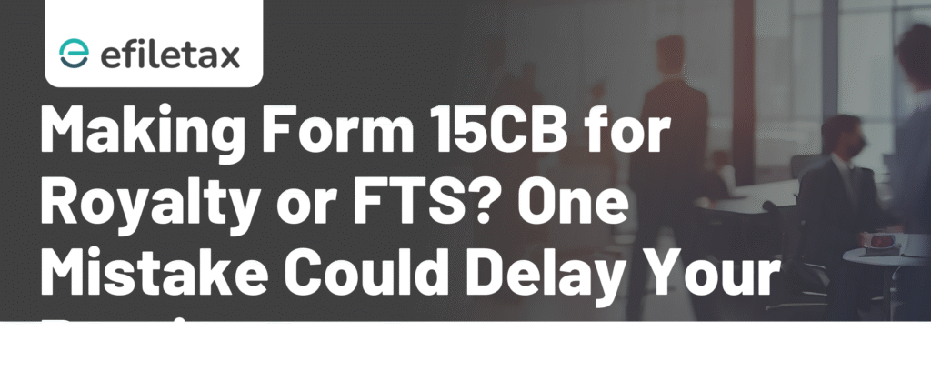 Making Form 15CB for Royalty or FTS? One Mistake Could Delay Your Remittance