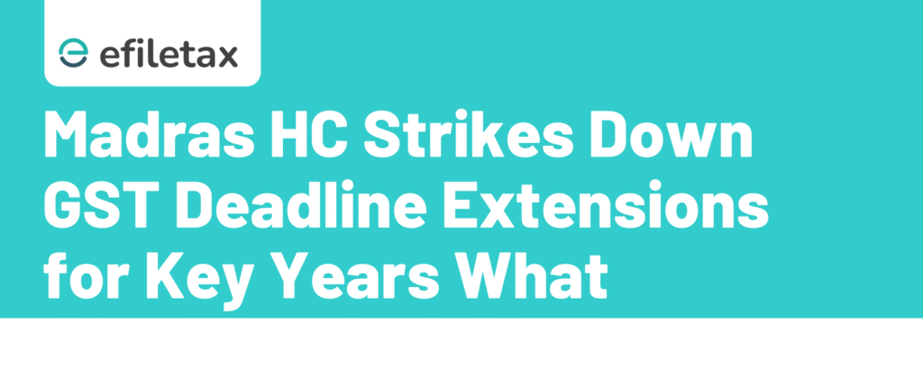 Madras HC Strikes Down GST Deadline Extensions for Key Years  What Taxpayers Must Know