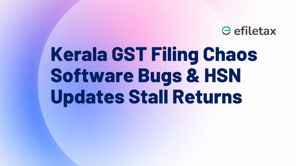 Kerala GST Filing Chaos Software Bugs & HSN Updates Stall Returns