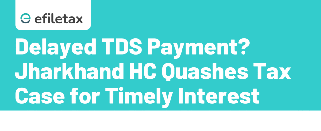 Delayed TDS Payment? Jharkhand HC Quashes Tax Case for Timely Interest Paid