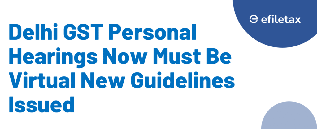 Delhi GST Personal Hearings Now Must Be Virtual  New Guidelines Issued