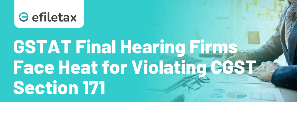 GSTAT Final Hearing Firms Face Heat for Violating CGST Section 171