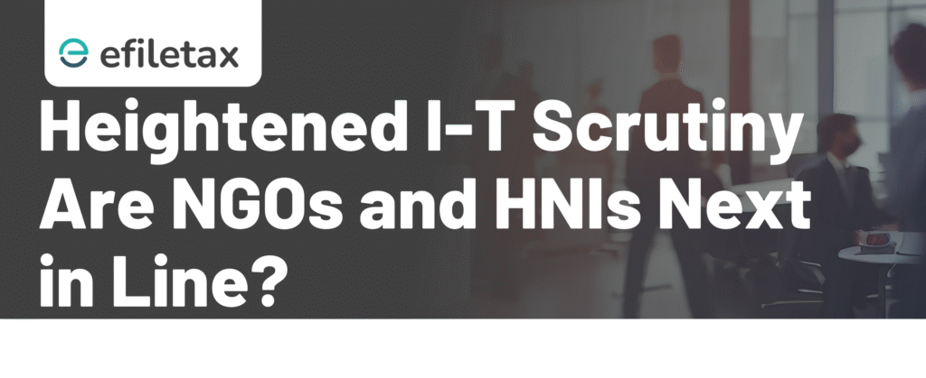 Heightened I-T Scrutiny Are NGOs and HNIs Next in Line?