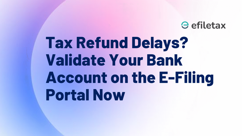 Tax Refund Delays? Validate Your Bank Account on the E-Filing Portal Now