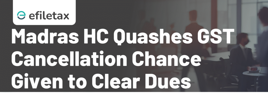 Madras HC Quashes GST Cancellation Chance Given to Clear Dues