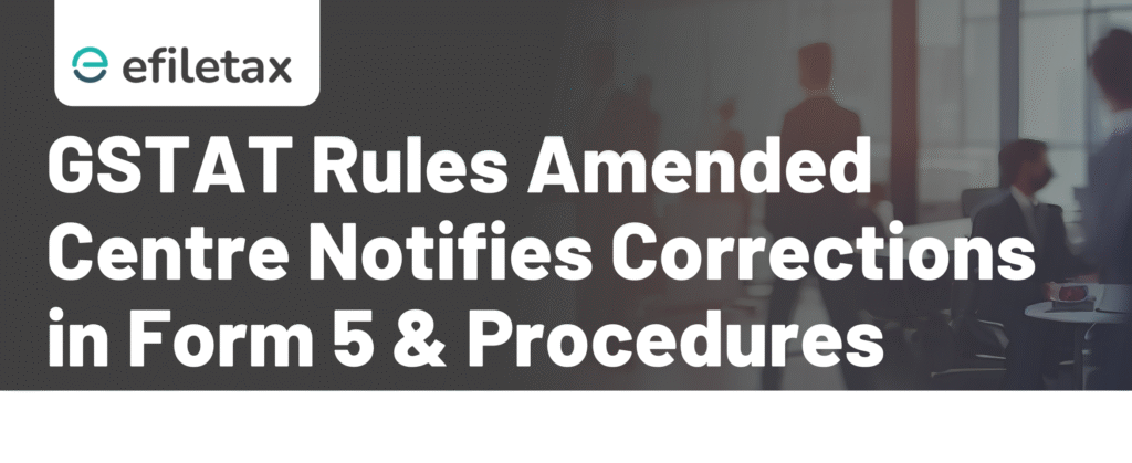 GSTAT Rules Amended Centre Notifies Corrections in Form 5 & Procedures