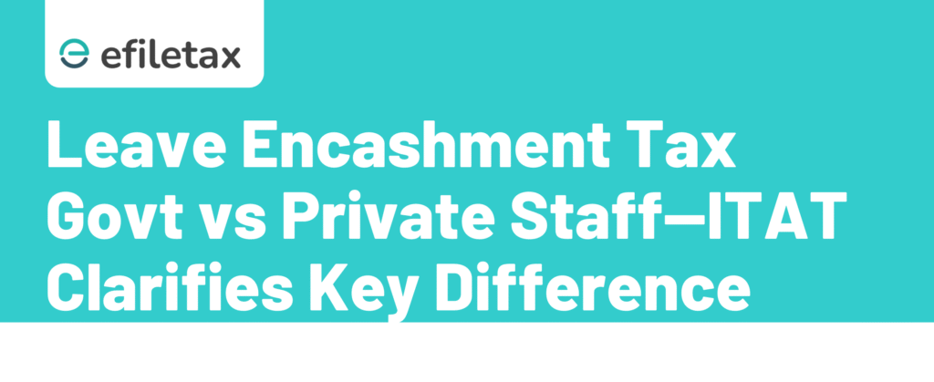 Leave Encashment Tax Govt vs Private Staff—ITAT Clarifies Key Difference
