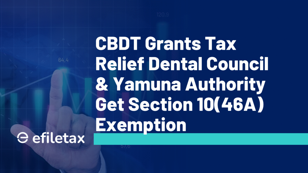 CBDT Grants Tax Relief Dental Council & Yamuna Authority Get Section 10(46A) Exemption