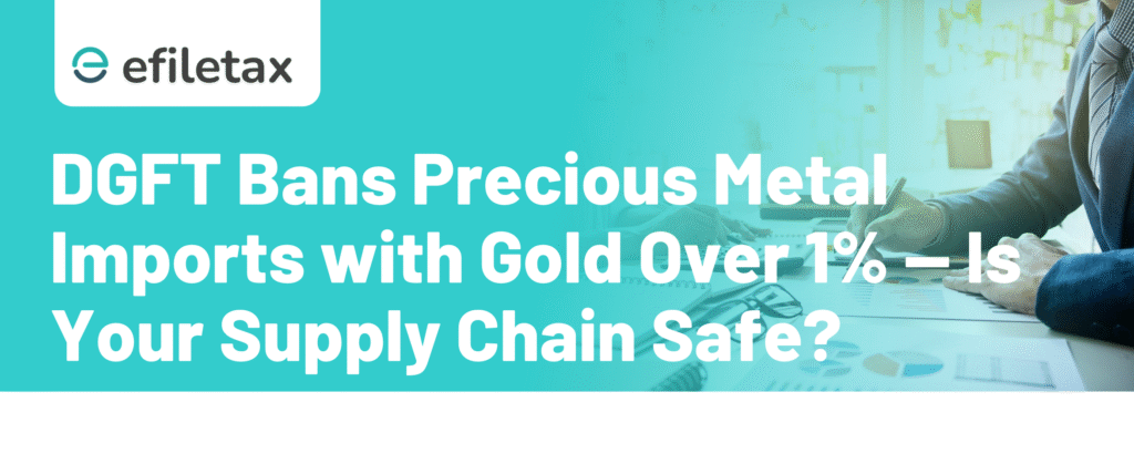 DGFT Bans Precious Metal Imports with Gold Over 1% Is Your Supply Chain Safe?