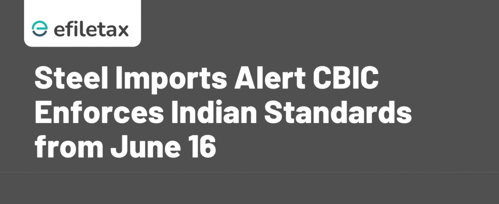 Steel Imports Alert CBIC Enforces Indian Standards from June 16