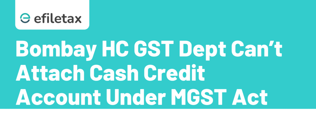 Bombay HC GST Dept Can’t Attach Cash Credit Account Under MGST Act