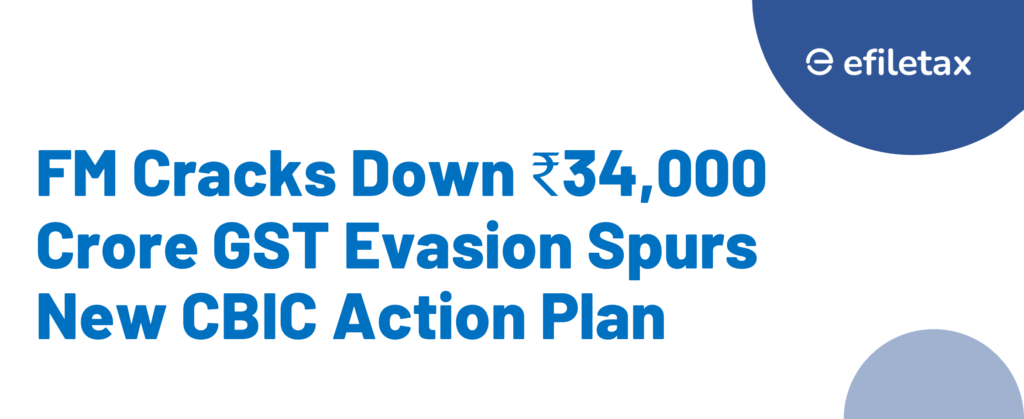 FM Cracks Down ₹34,000 Crore GST Evasion Spurs New CBIC Action Plan