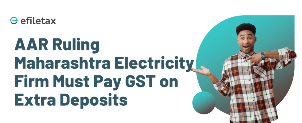 AAR Ruling Maharashtra Electricity Firm Must Pay GST on Extra Deposits