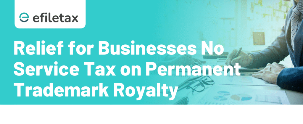 Relief for Businesses No Service Tax on Permanent Trademark Royalty