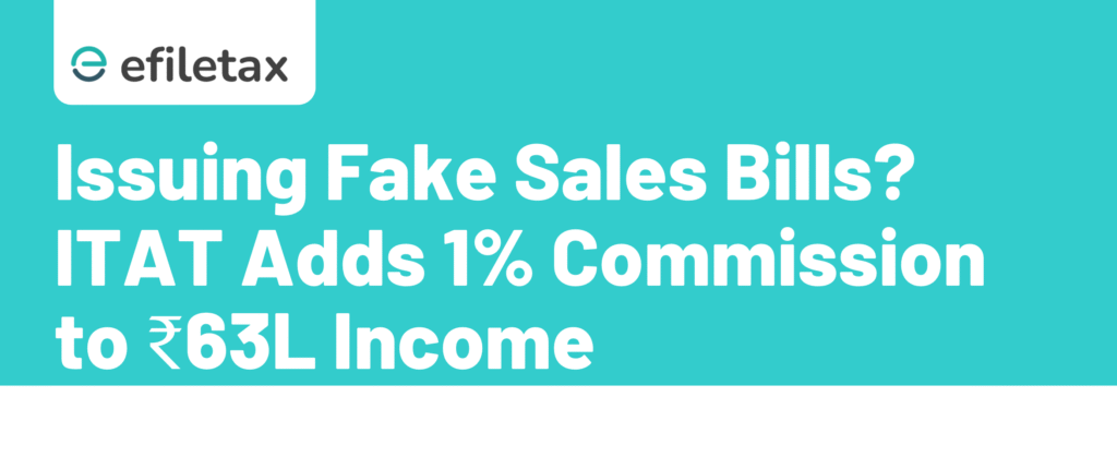 Issuing Fake Sales Bills? ITAT Adds 1% Commission to ₹63L Income