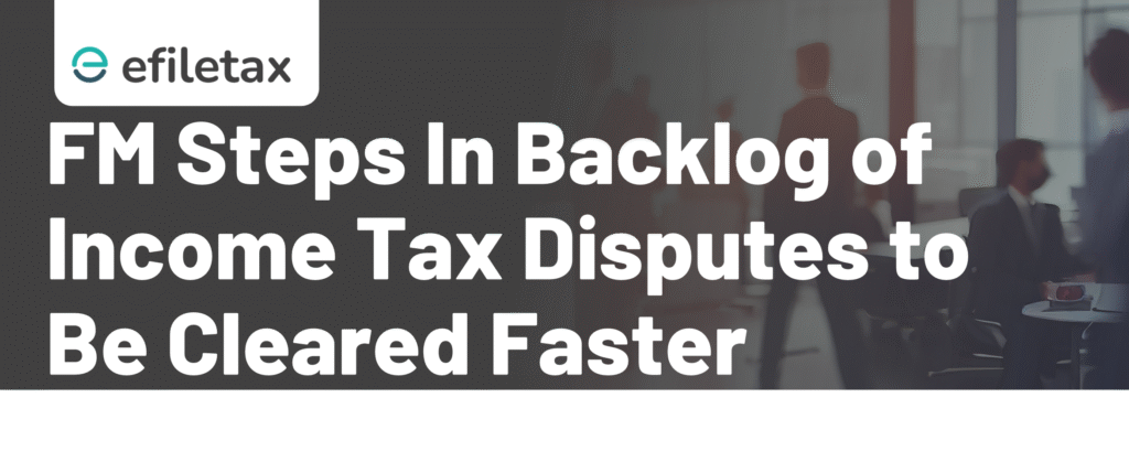 FM Steps In Backlog of Income Tax Disputes to Be Cleared Faster