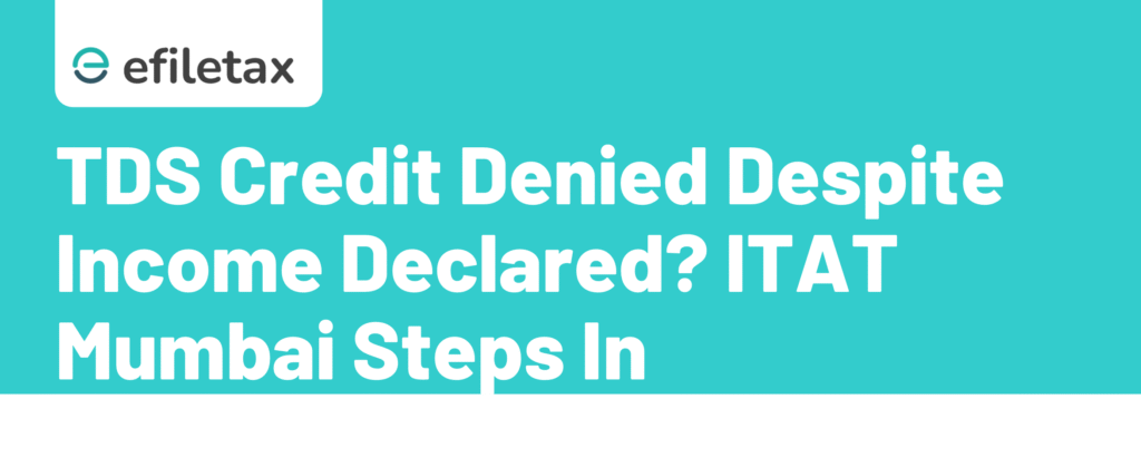 TDS Credit Denied Despite Income Declared? ITAT Mumbai Steps In