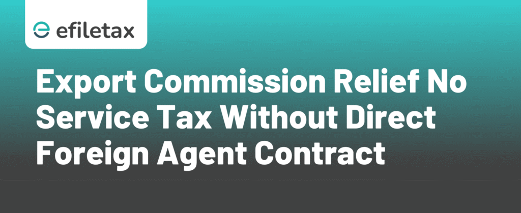 Export Commission Relief: No Service Tax Without Direct Foreign Agent Contract