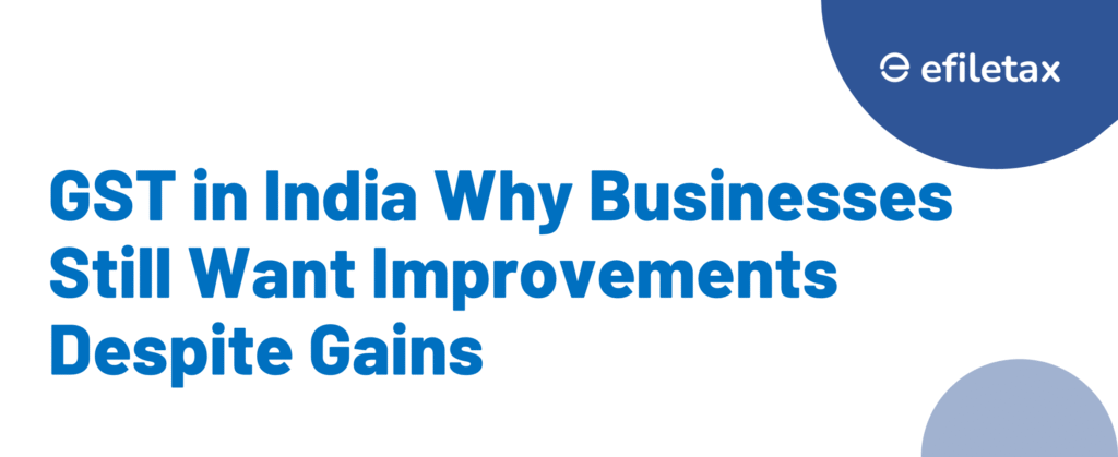 GST in India Why Businesses Still Want Improvements Despite Gains