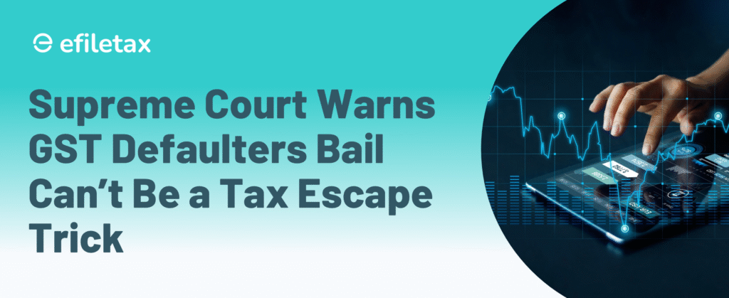Supreme Court Warns GST Defaulters Bail Can’t Be a Tax Escape Trick