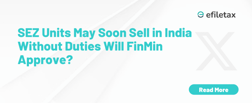 SEZ Units May Soon Sell in India Without Duties Will FinMin Approve?