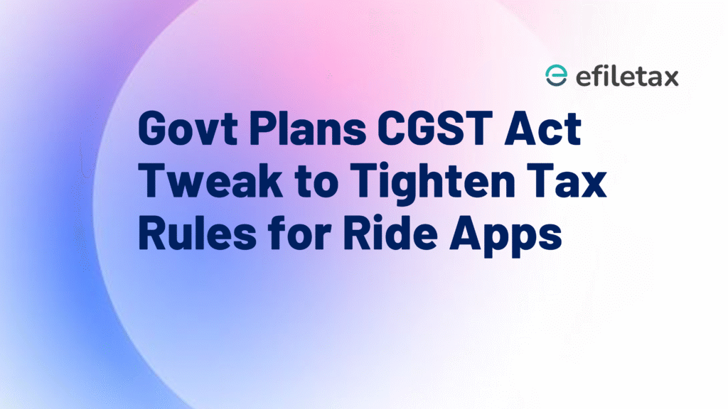 Govt Plans CGST Act Tweak to Tighten Tax Rules for Ride Apps