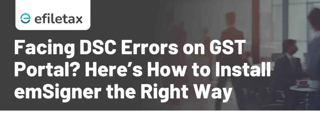Facing DSC Errors on GST Portal? Here’s How to Install emSigner the Right Way