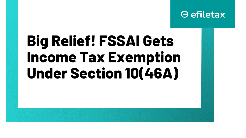 Big Relief! FSSAI Gets Income Tax Exemption Under Section 10(46A)