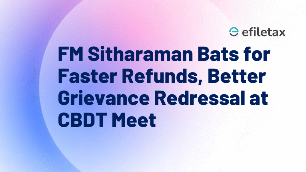 FM Sitharaman Bats for Faster Refunds, Better Grievance Redressal at CBDT Meet