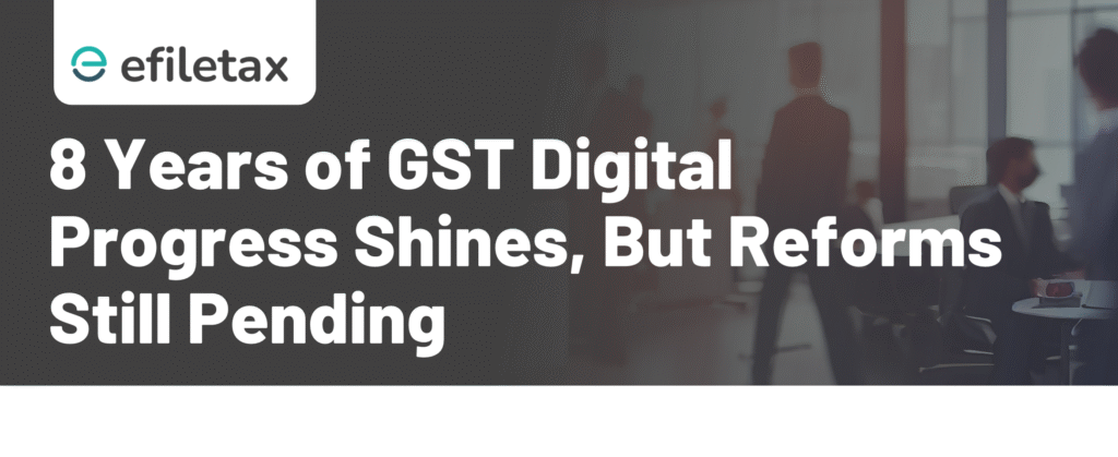 8 Years of GST Digital Progress Shines, But Reforms Still Pending