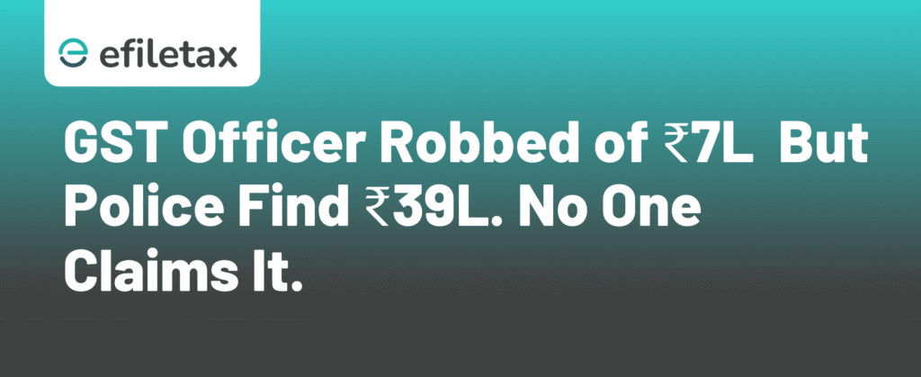 GST Officer Robbed of ₹7L But Police Find ₹39L. No One Claims It.
