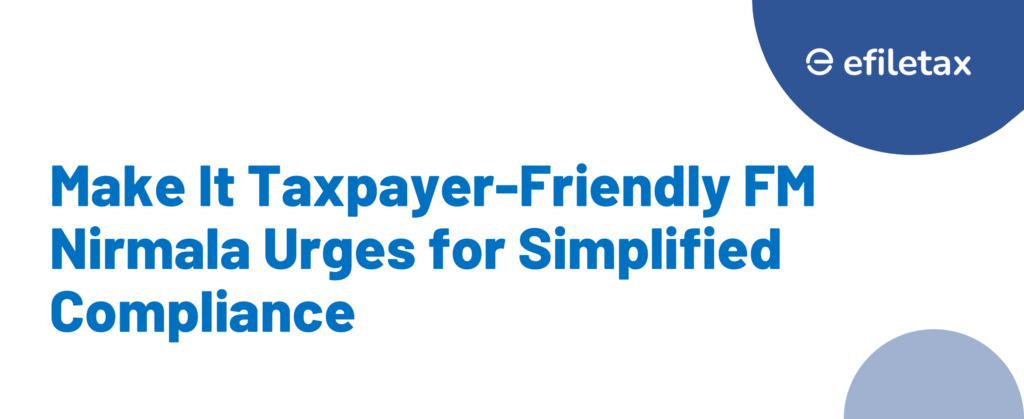 Make It Taxpayer-Friendly FM Nirmala Urges for Simplified Compliance
