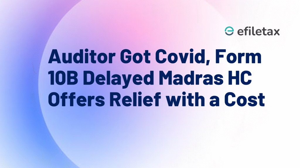 Auditor Got Covid, Form 10B Delayed Madras HC Offers Relief with a Cost