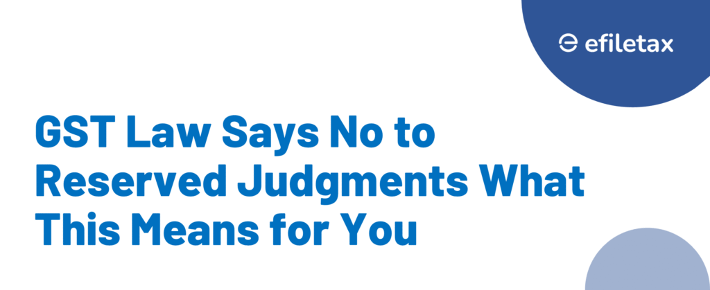 GST Law Says No to Reserved Judgments What This Means for You
