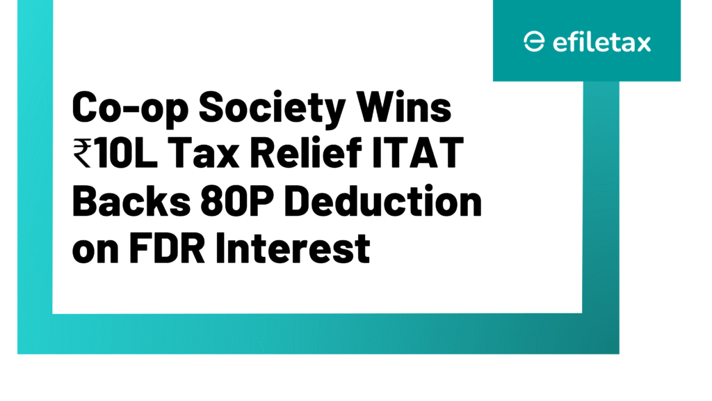 Co-op Society Wins ₹10L Tax Relief ITAT Backs 80P Deduction on FDR Interest