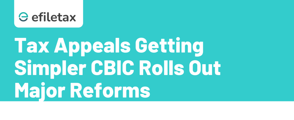 Tax Appeals Getting Simpler CBIC Rolls Out Major Reforms