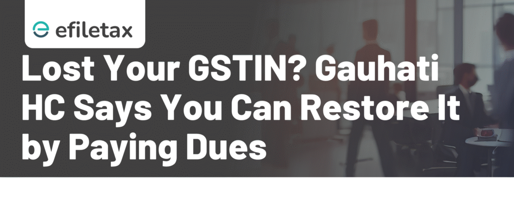 Lost Your GSTIN? Gauhati HC Says You Can Restore It by Paying Dues