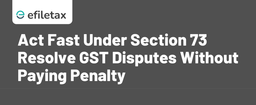 Act Fast Under Section 73 Resolve GST Disputes Without Paying Penalty