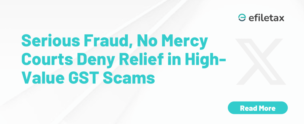Serious Fraud, No Mercy Courts Deny Relief in High-Value GST Scams