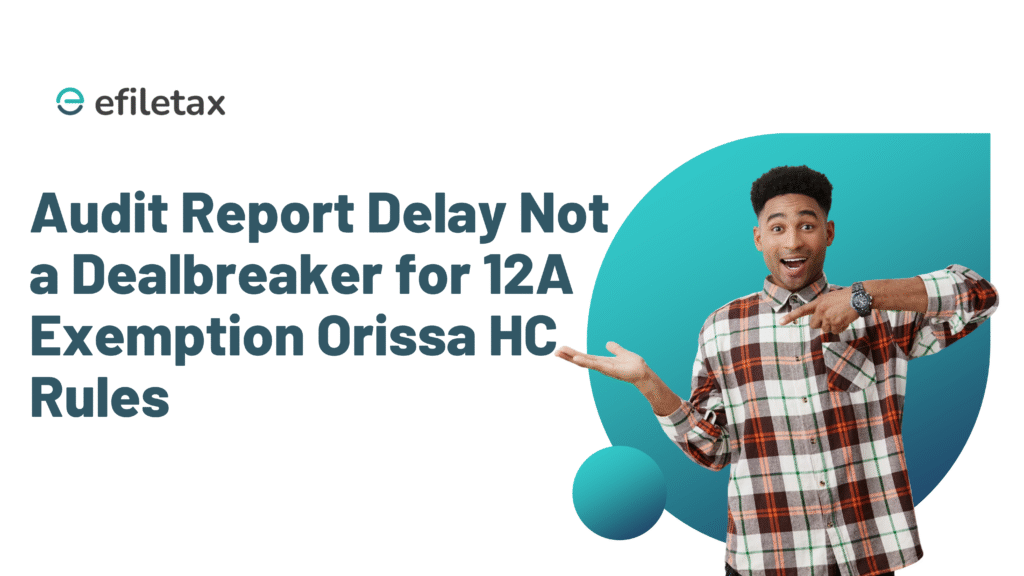 Audit Report Delay Not a Dealbreaker for 12A Exemption Orissa HC Rules