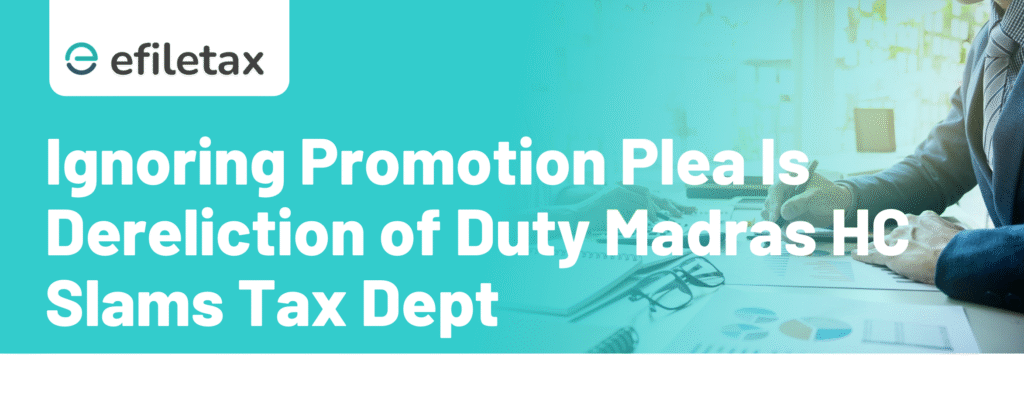 Ignoring Promotion Plea Is Dereliction of Duty Madras HC Slams Tax Dept