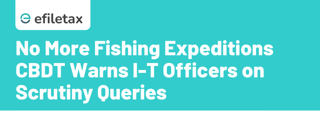 No More Fishing Expeditions CBDT Warns I-T Officers on Scrutiny Queries