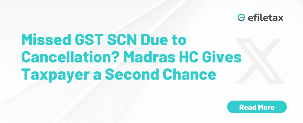 Missed GST SCN Due to Cancellation? Madras HC Gives Taxpayer a Second Chance