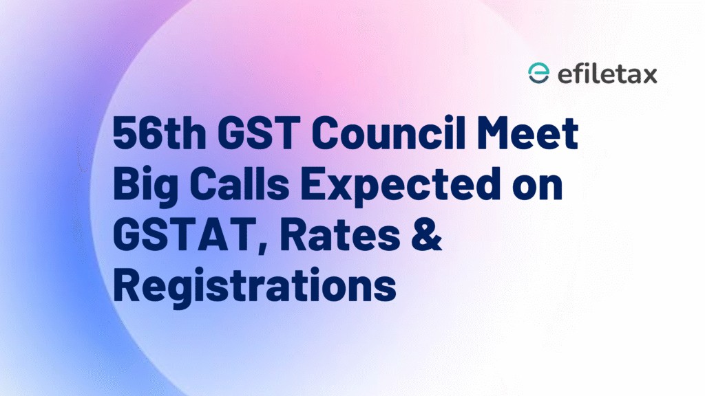 56th GST Council Meet: Big Calls Expected on GSTAT, Rates & Registrations